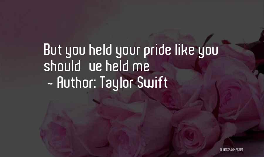 Taylor Swift Quotes: But You Held Your Pride Like You Should've Held Me