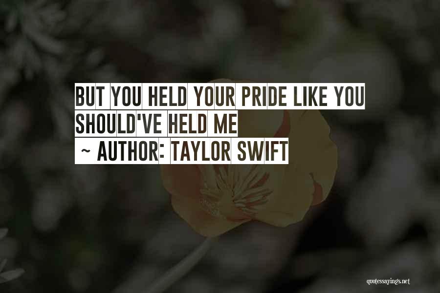 Taylor Swift Quotes: But You Held Your Pride Like You Should've Held Me