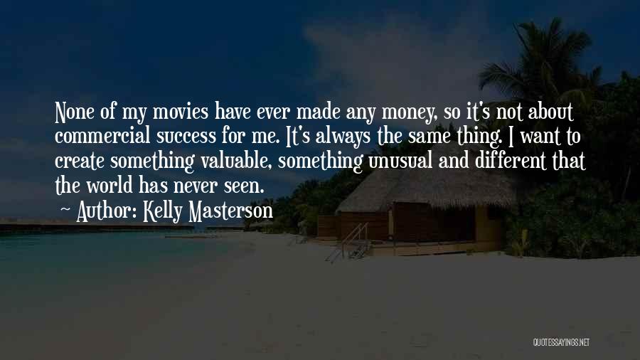 Kelly Masterson Quotes: None Of My Movies Have Ever Made Any Money, So It's Not About Commercial Success For Me. It's Always The