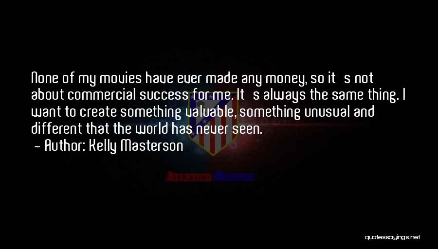 Kelly Masterson Quotes: None Of My Movies Have Ever Made Any Money, So It's Not About Commercial Success For Me. It's Always The