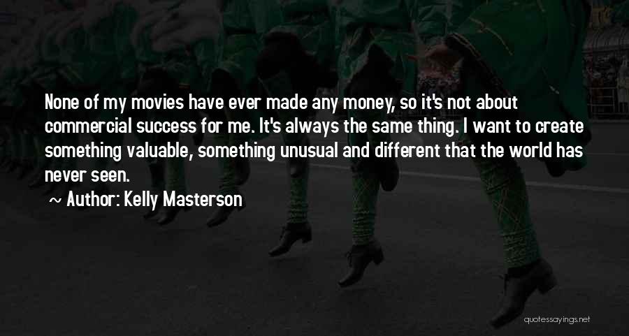 Kelly Masterson Quotes: None Of My Movies Have Ever Made Any Money, So It's Not About Commercial Success For Me. It's Always The