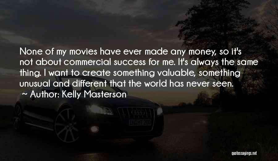 Kelly Masterson Quotes: None Of My Movies Have Ever Made Any Money, So It's Not About Commercial Success For Me. It's Always The