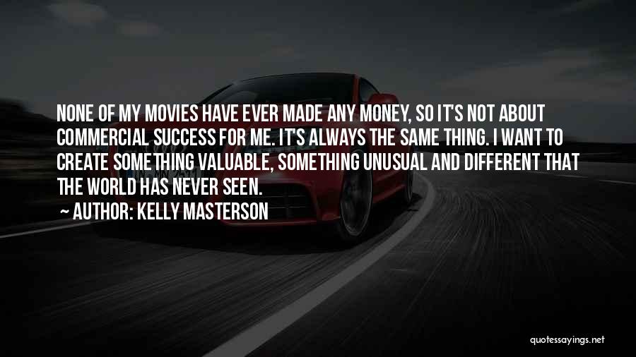 Kelly Masterson Quotes: None Of My Movies Have Ever Made Any Money, So It's Not About Commercial Success For Me. It's Always The