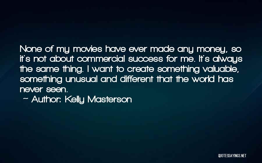 Kelly Masterson Quotes: None Of My Movies Have Ever Made Any Money, So It's Not About Commercial Success For Me. It's Always The