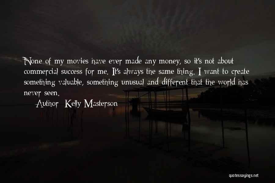 Kelly Masterson Quotes: None Of My Movies Have Ever Made Any Money, So It's Not About Commercial Success For Me. It's Always The