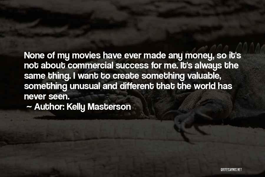 Kelly Masterson Quotes: None Of My Movies Have Ever Made Any Money, So It's Not About Commercial Success For Me. It's Always The