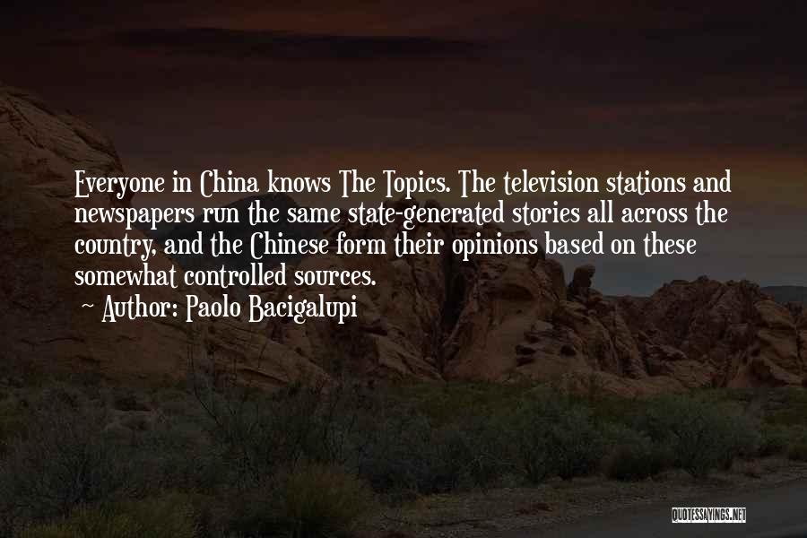 Paolo Bacigalupi Quotes: Everyone In China Knows The Topics. The Television Stations And Newspapers Run The Same State-generated Stories All Across The Country,