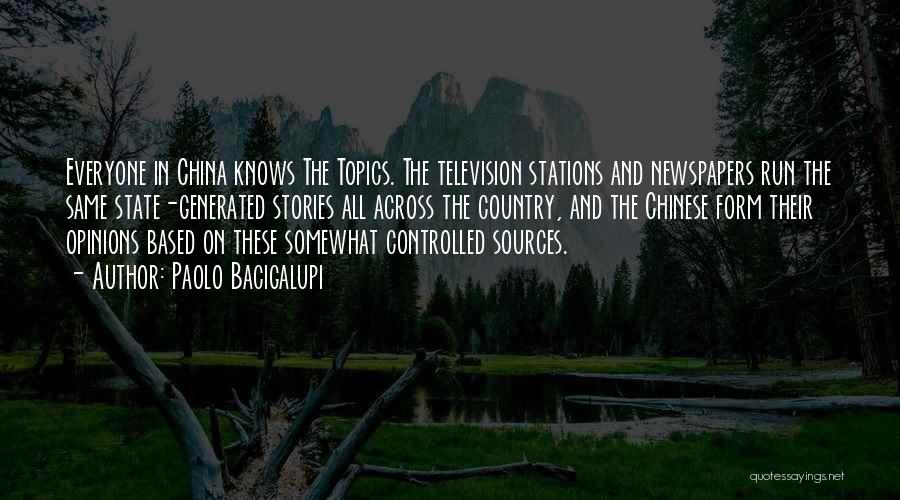 Paolo Bacigalupi Quotes: Everyone In China Knows The Topics. The Television Stations And Newspapers Run The Same State-generated Stories All Across The Country,