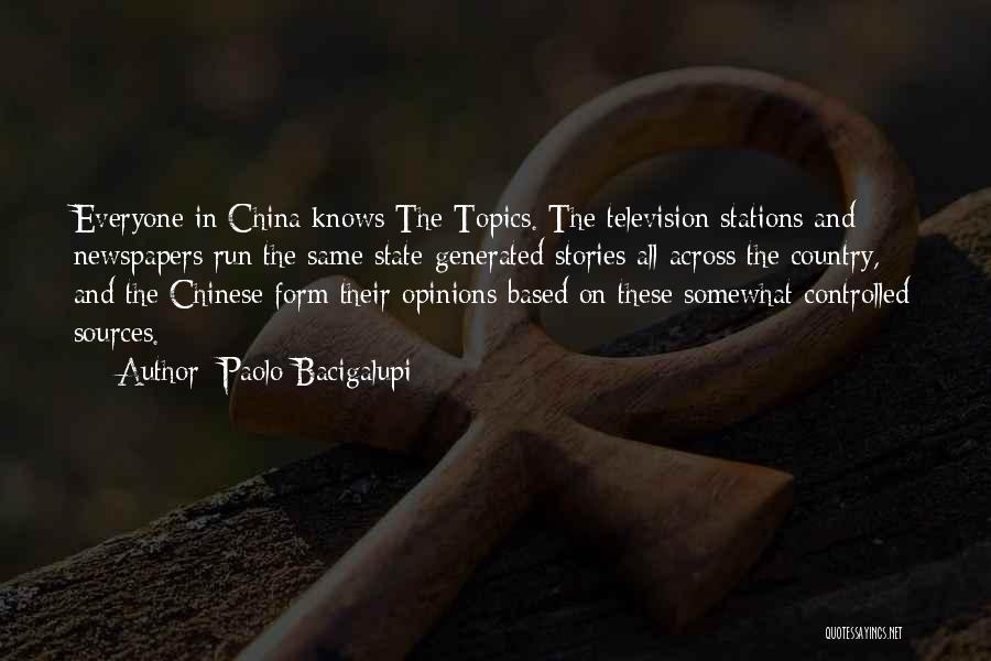 Paolo Bacigalupi Quotes: Everyone In China Knows The Topics. The Television Stations And Newspapers Run The Same State-generated Stories All Across The Country,