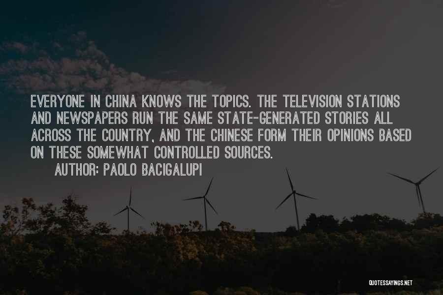 Paolo Bacigalupi Quotes: Everyone In China Knows The Topics. The Television Stations And Newspapers Run The Same State-generated Stories All Across The Country,