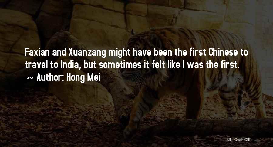 Hong Mei Quotes: Faxian And Xuanzang Might Have Been The First Chinese To Travel To India, But Sometimes It Felt Like I Was