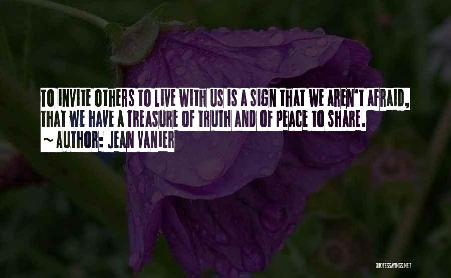 Jean Vanier Quotes: To Invite Others To Live With Us Is A Sign That We Aren't Afraid, That We Have A Treasure Of