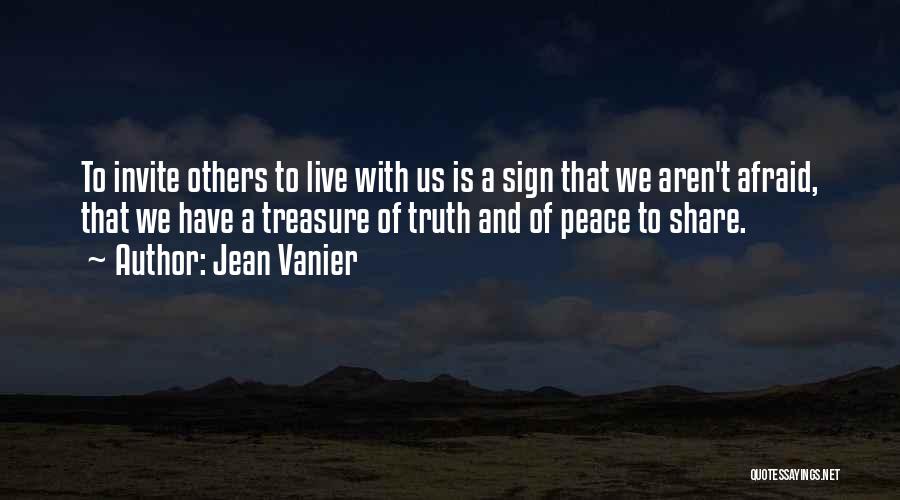 Jean Vanier Quotes: To Invite Others To Live With Us Is A Sign That We Aren't Afraid, That We Have A Treasure Of