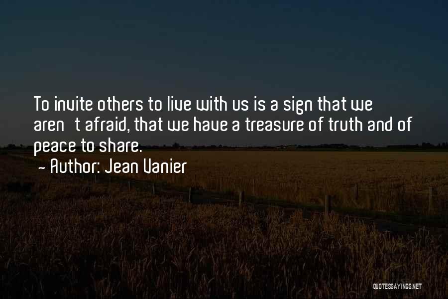 Jean Vanier Quotes: To Invite Others To Live With Us Is A Sign That We Aren't Afraid, That We Have A Treasure Of