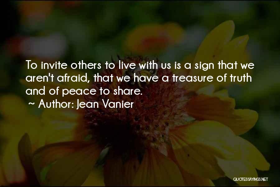 Jean Vanier Quotes: To Invite Others To Live With Us Is A Sign That We Aren't Afraid, That We Have A Treasure Of