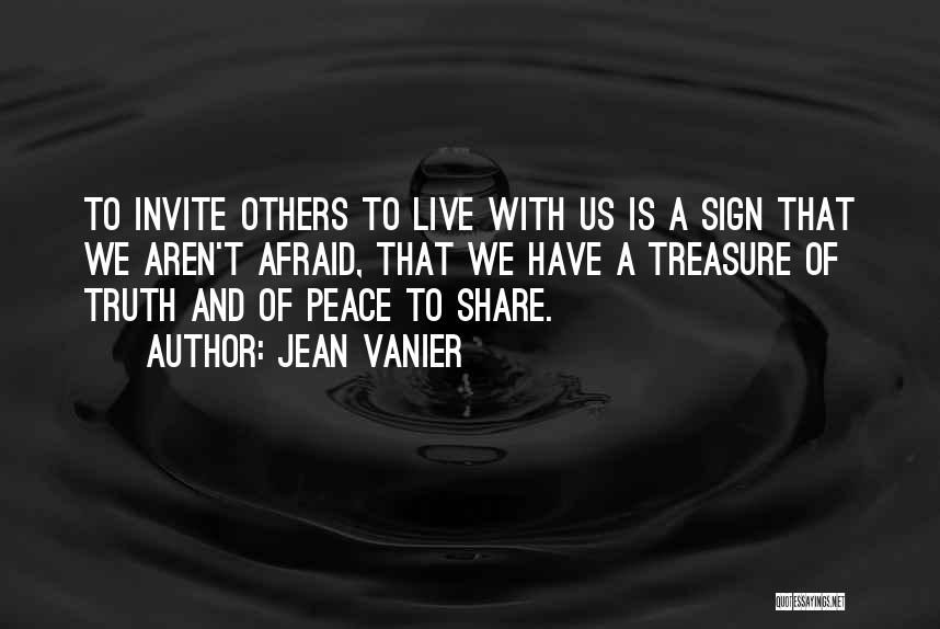 Jean Vanier Quotes: To Invite Others To Live With Us Is A Sign That We Aren't Afraid, That We Have A Treasure Of