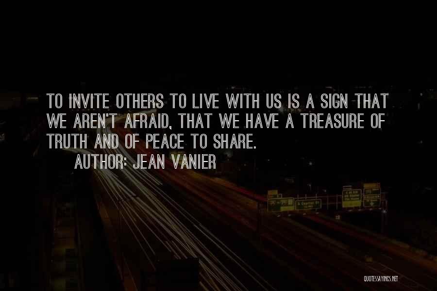 Jean Vanier Quotes: To Invite Others To Live With Us Is A Sign That We Aren't Afraid, That We Have A Treasure Of