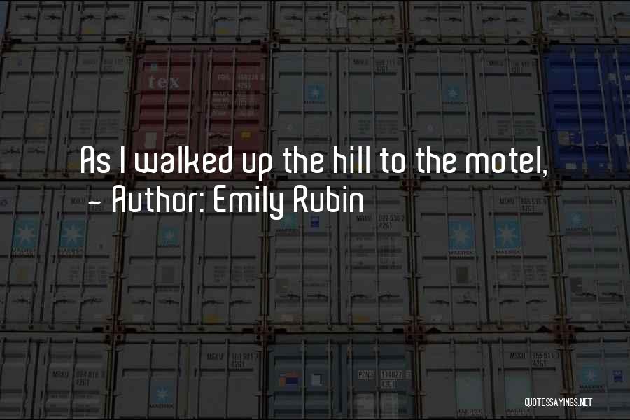 Emily Rubin Quotes: As I Walked Up The Hill To The Motel,