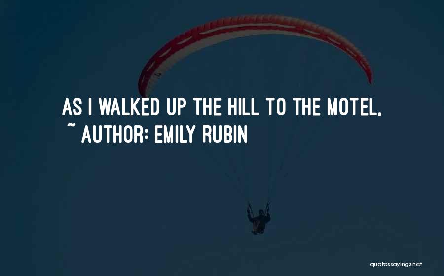 Emily Rubin Quotes: As I Walked Up The Hill To The Motel,