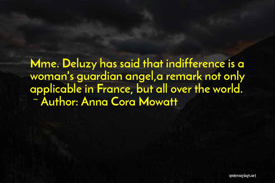 Anna Cora Mowatt Quotes: Mme. Deluzy Has Said That Indifference Is A Woman's Guardian Angel,a Remark Not Only Applicable In France, But All Over