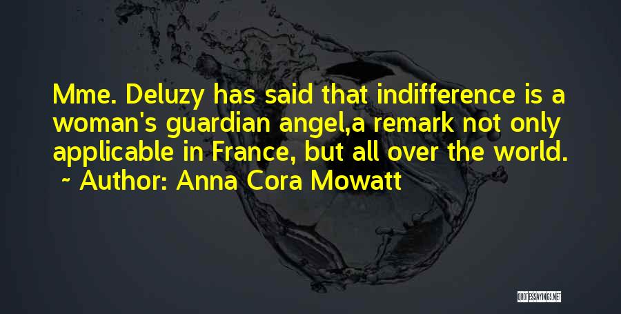 Anna Cora Mowatt Quotes: Mme. Deluzy Has Said That Indifference Is A Woman's Guardian Angel,a Remark Not Only Applicable In France, But All Over
