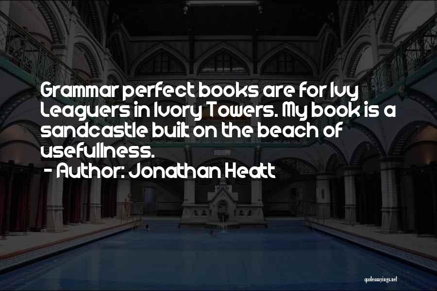 Jonathan Heatt Quotes: Grammar Perfect Books Are For Ivy Leaguers In Ivory Towers. My Book Is A Sandcastle Built On The Beach Of