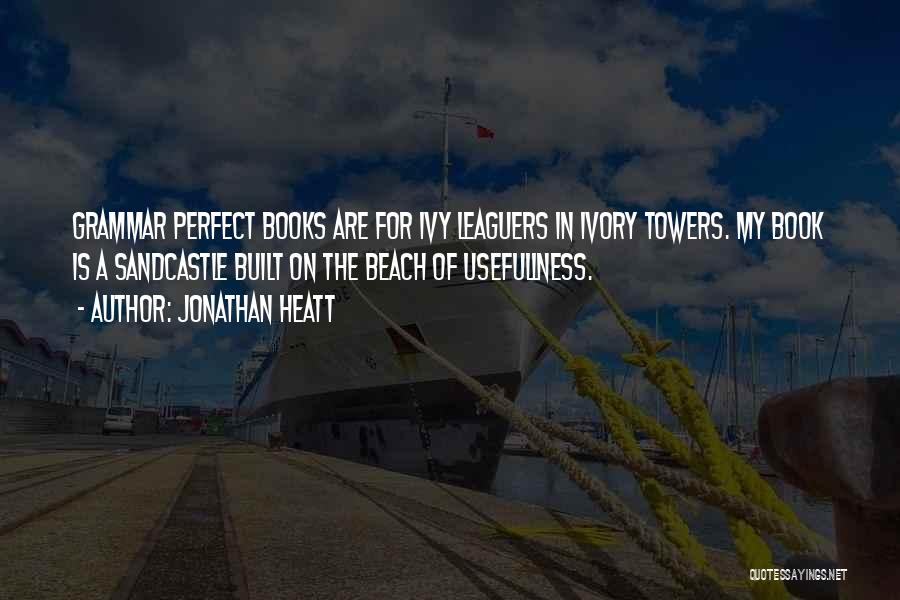 Jonathan Heatt Quotes: Grammar Perfect Books Are For Ivy Leaguers In Ivory Towers. My Book Is A Sandcastle Built On The Beach Of