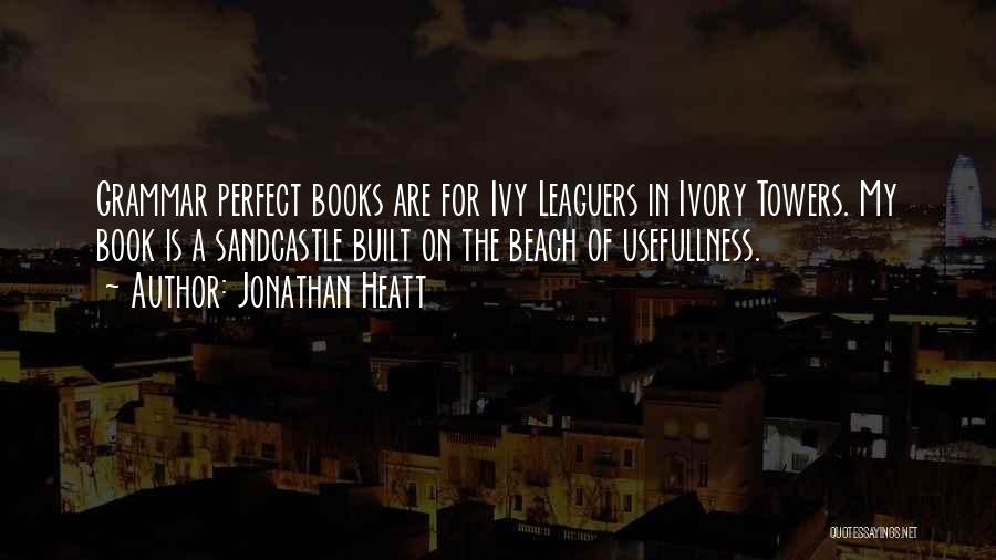 Jonathan Heatt Quotes: Grammar Perfect Books Are For Ivy Leaguers In Ivory Towers. My Book Is A Sandcastle Built On The Beach Of