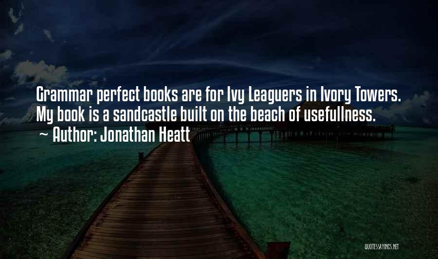 Jonathan Heatt Quotes: Grammar Perfect Books Are For Ivy Leaguers In Ivory Towers. My Book Is A Sandcastle Built On The Beach Of