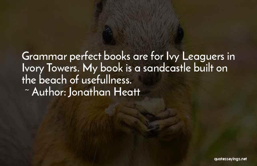 Jonathan Heatt Quotes: Grammar Perfect Books Are For Ivy Leaguers In Ivory Towers. My Book Is A Sandcastle Built On The Beach Of