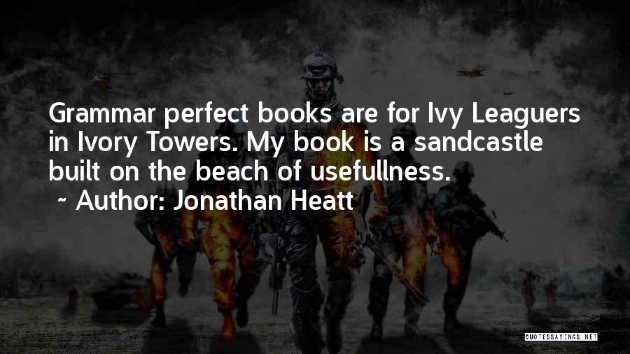 Jonathan Heatt Quotes: Grammar Perfect Books Are For Ivy Leaguers In Ivory Towers. My Book Is A Sandcastle Built On The Beach Of