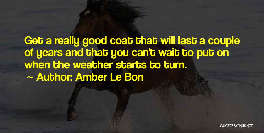 Amber Le Bon Quotes: Get A Really Good Coat That Will Last A Couple Of Years And That You Can't Wait To Put On