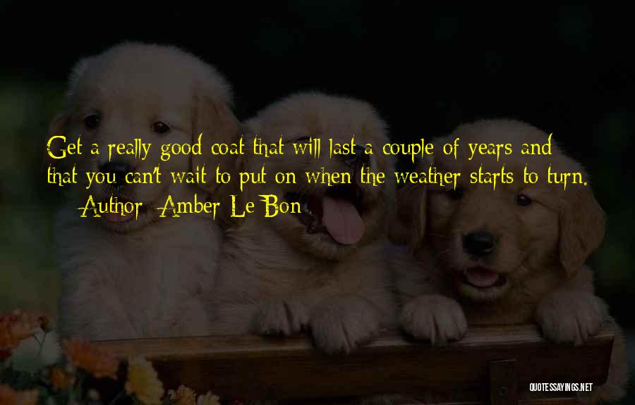 Amber Le Bon Quotes: Get A Really Good Coat That Will Last A Couple Of Years And That You Can't Wait To Put On