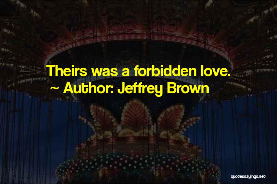 Jeffrey Brown Quotes: Theirs Was A Forbidden Love.