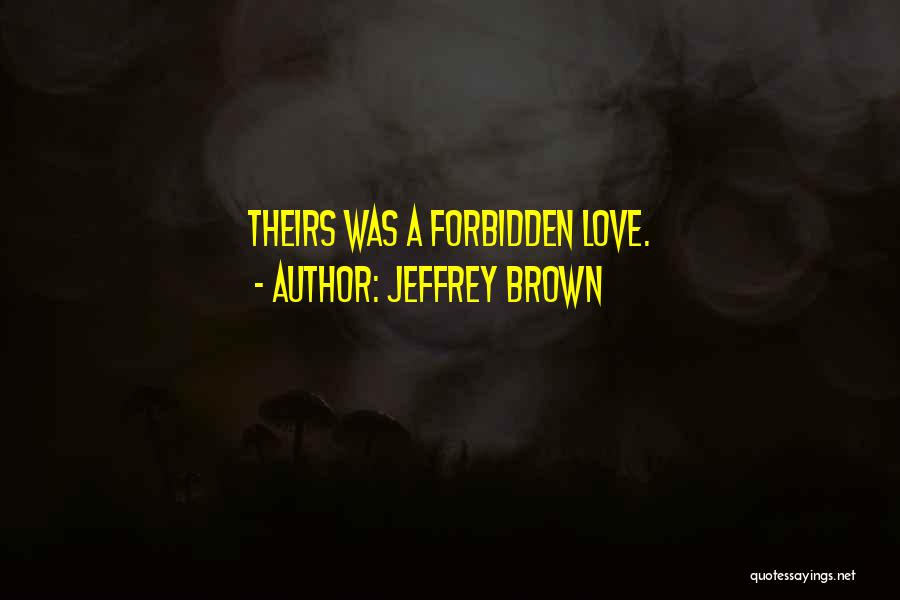 Jeffrey Brown Quotes: Theirs Was A Forbidden Love.