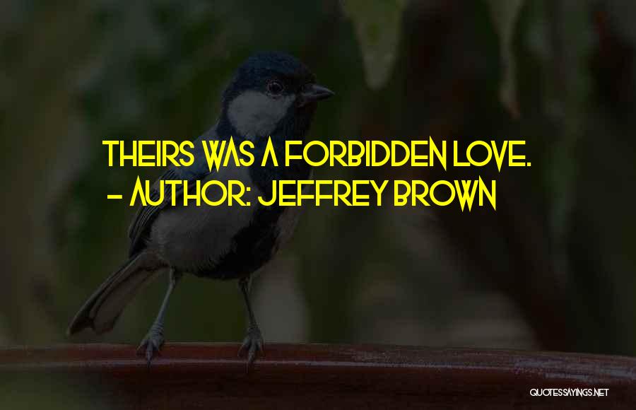 Jeffrey Brown Quotes: Theirs Was A Forbidden Love.