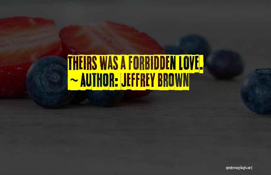 Jeffrey Brown Quotes: Theirs Was A Forbidden Love.