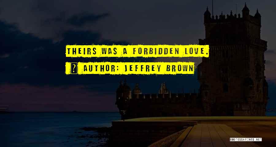 Jeffrey Brown Quotes: Theirs Was A Forbidden Love.