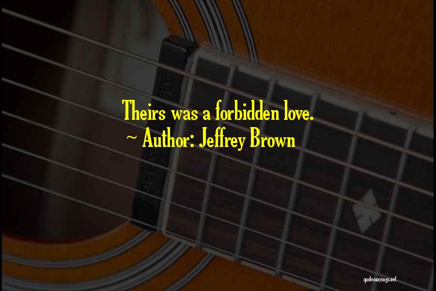 Jeffrey Brown Quotes: Theirs Was A Forbidden Love.