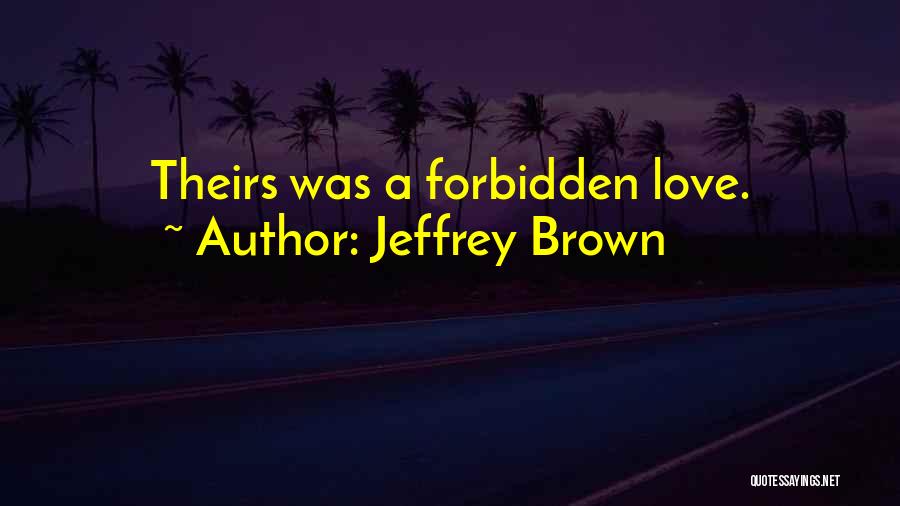 Jeffrey Brown Quotes: Theirs Was A Forbidden Love.