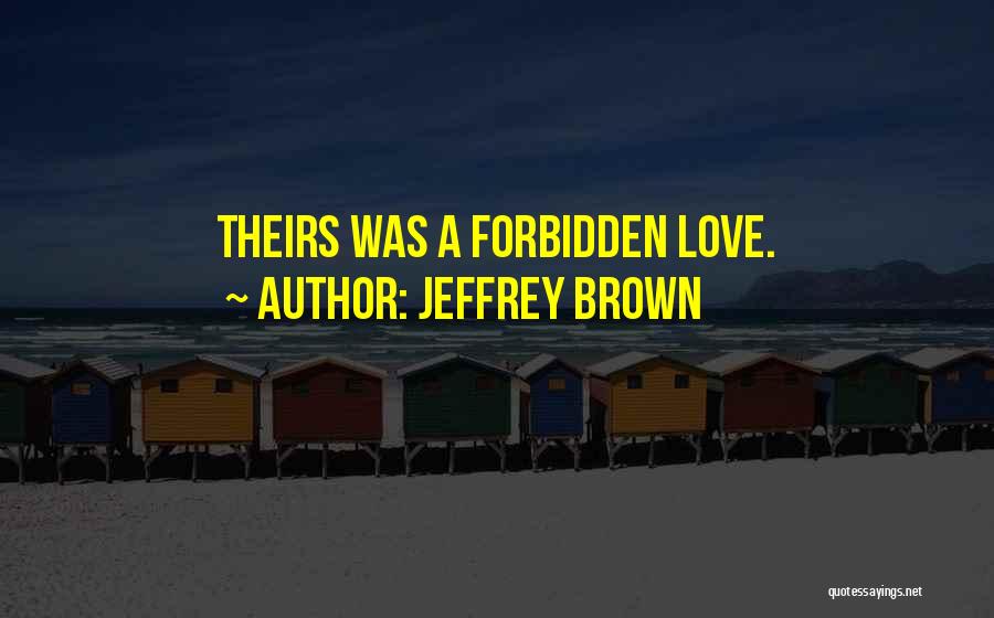 Jeffrey Brown Quotes: Theirs Was A Forbidden Love.
