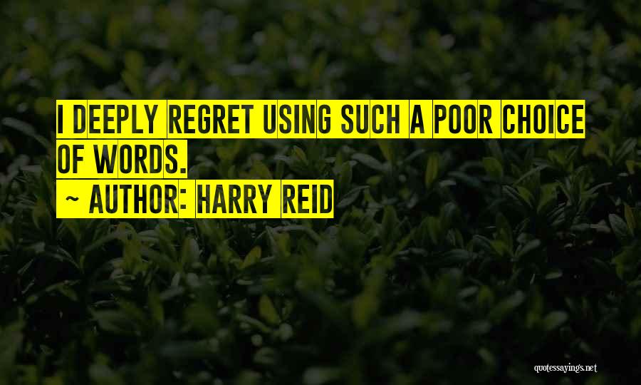 Harry Reid Quotes: I Deeply Regret Using Such A Poor Choice Of Words.