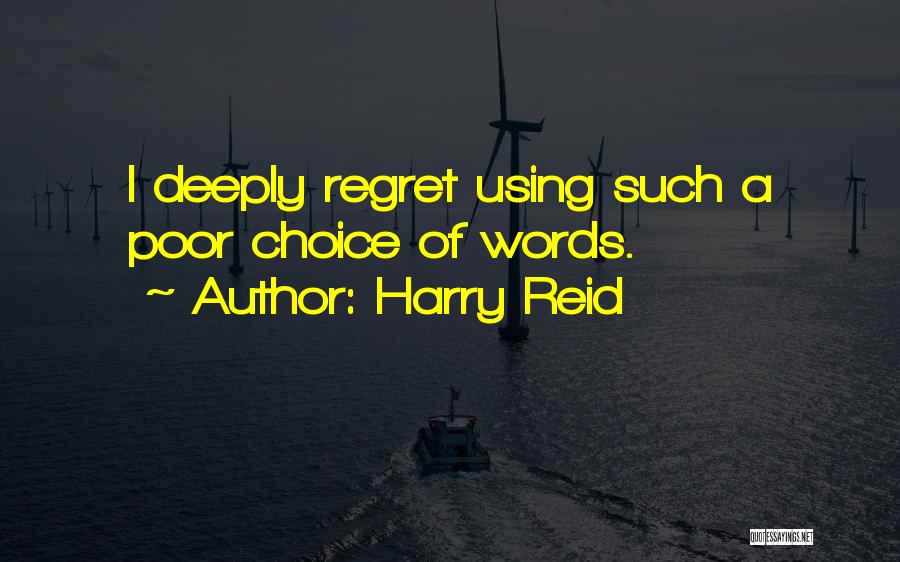 Harry Reid Quotes: I Deeply Regret Using Such A Poor Choice Of Words.