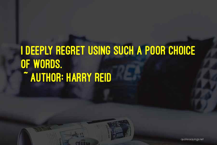 Harry Reid Quotes: I Deeply Regret Using Such A Poor Choice Of Words.