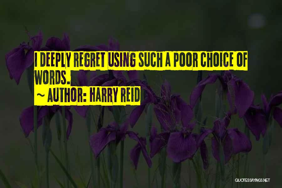 Harry Reid Quotes: I Deeply Regret Using Such A Poor Choice Of Words.