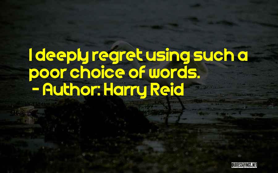 Harry Reid Quotes: I Deeply Regret Using Such A Poor Choice Of Words.