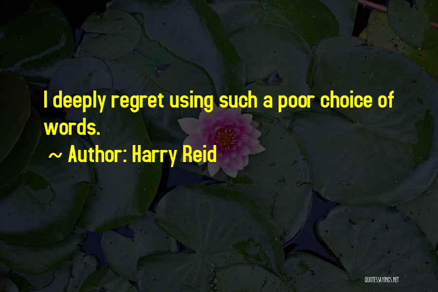 Harry Reid Quotes: I Deeply Regret Using Such A Poor Choice Of Words.