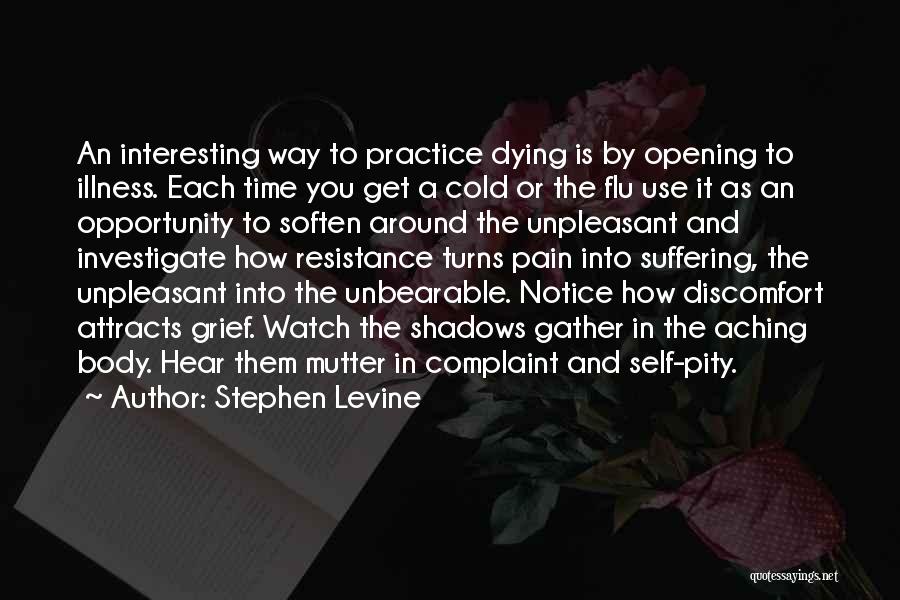 Stephen Levine Quotes: An Interesting Way To Practice Dying Is By Opening To Illness. Each Time You Get A Cold Or The Flu