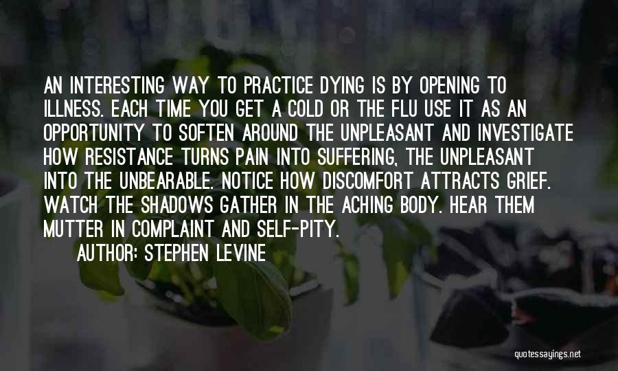 Stephen Levine Quotes: An Interesting Way To Practice Dying Is By Opening To Illness. Each Time You Get A Cold Or The Flu