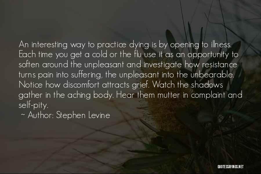 Stephen Levine Quotes: An Interesting Way To Practice Dying Is By Opening To Illness. Each Time You Get A Cold Or The Flu